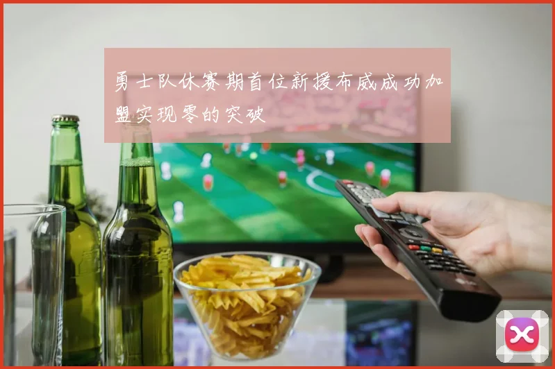 勇士队休赛期首位新援布威成功加盟实现零的突破