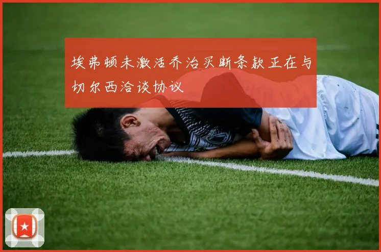 埃弗顿未激活乔治买断条款正在与切尔西洽谈协议