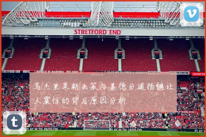 乌杰里果断决策与基德分道扬镳让人震惊的背后原因分析